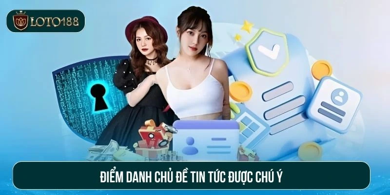 Điểm danh chủ đề tin tức được chú ý