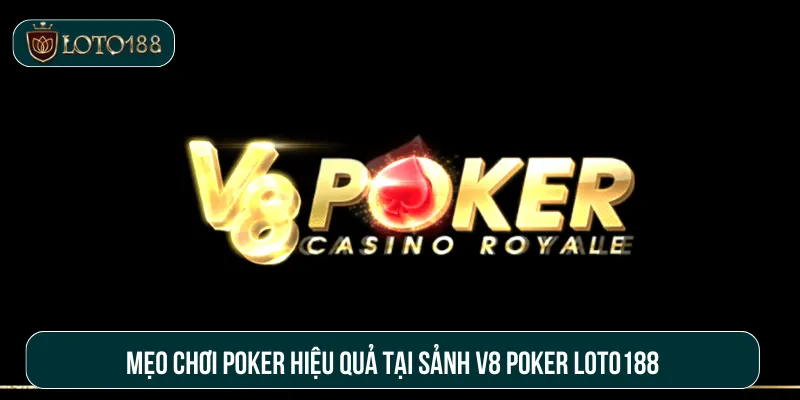 Mẹo chơi poker hiệu quả tại sảnh V8 Poker Loto188