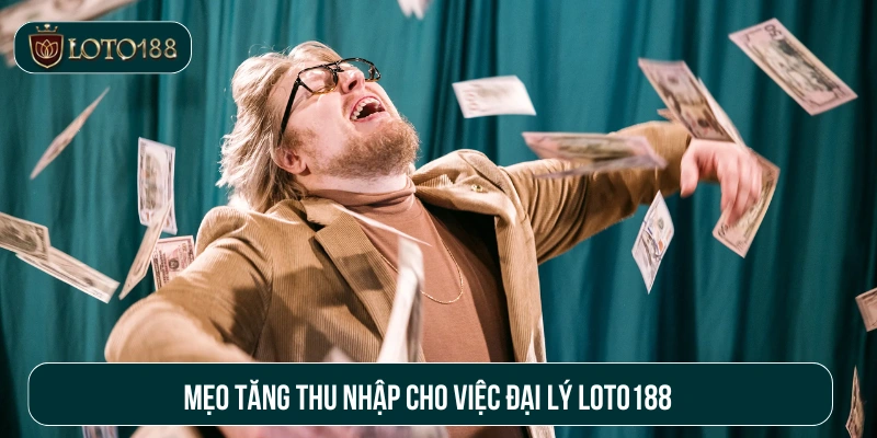 Mẹo tăng thu nhập cho liên kết đại lý Loto188 