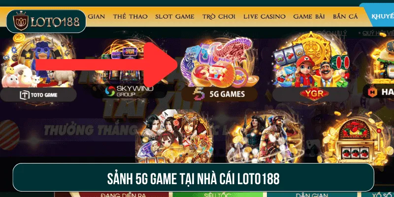 Sảnh 5g game hấp dẫn tại Loto188
