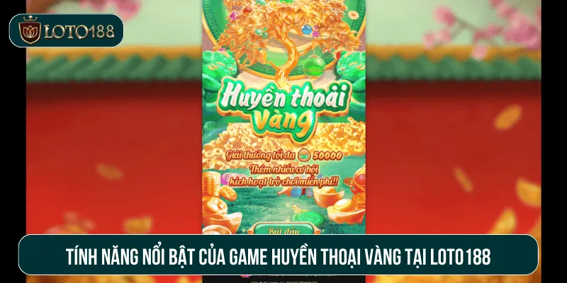 Tính năng nổi bật của game huyền thoại vàng