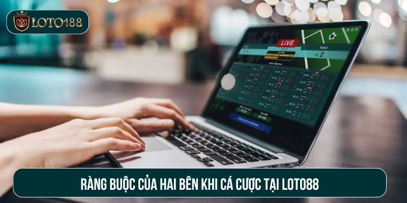 Ràng buộc của hai bên theo quy định của Loto188
